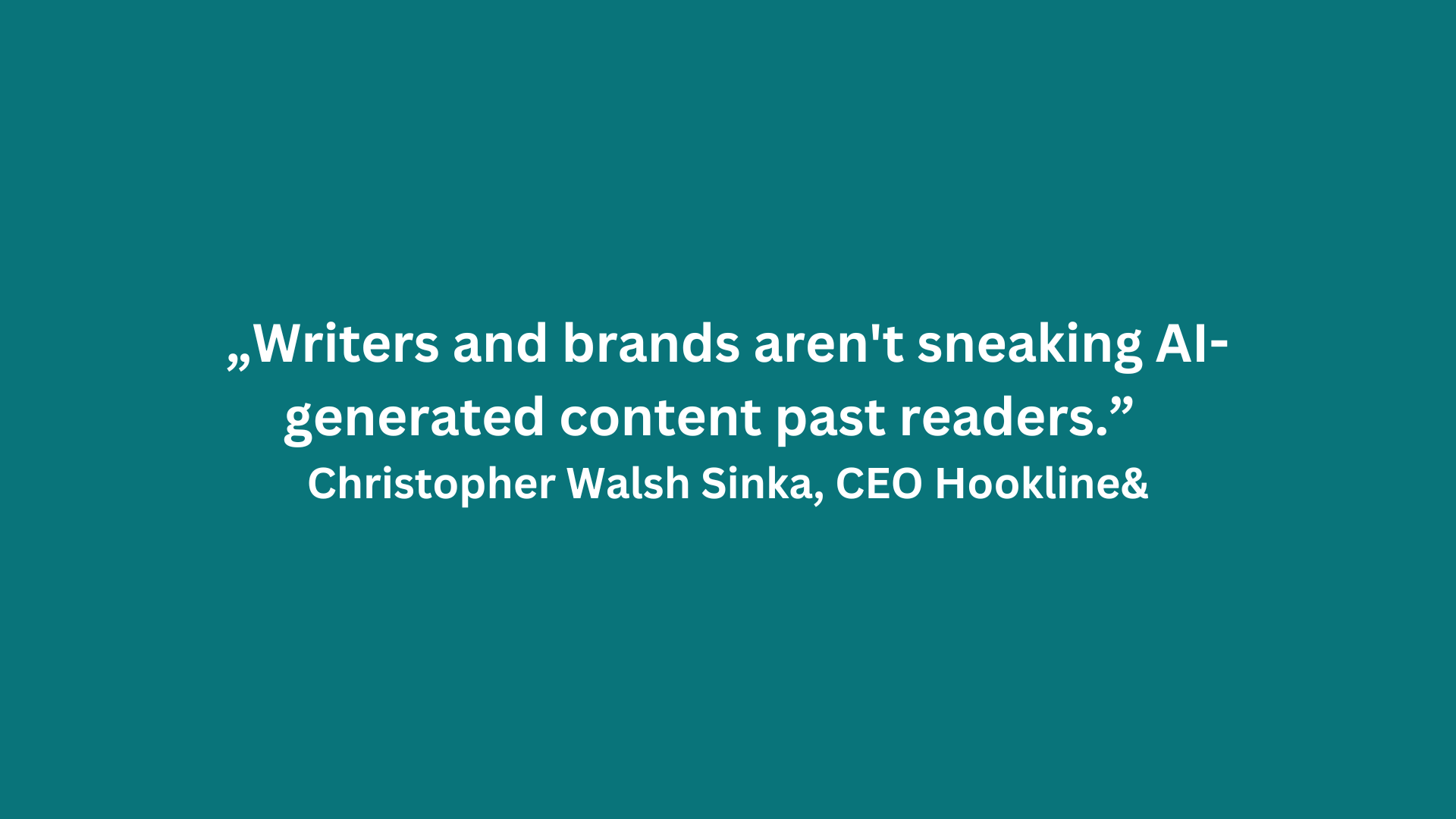 Zitat von Christopher Walsh Sinka, CEO Hookline&: Writers and brands arent sneaking AI-generated content past readers.